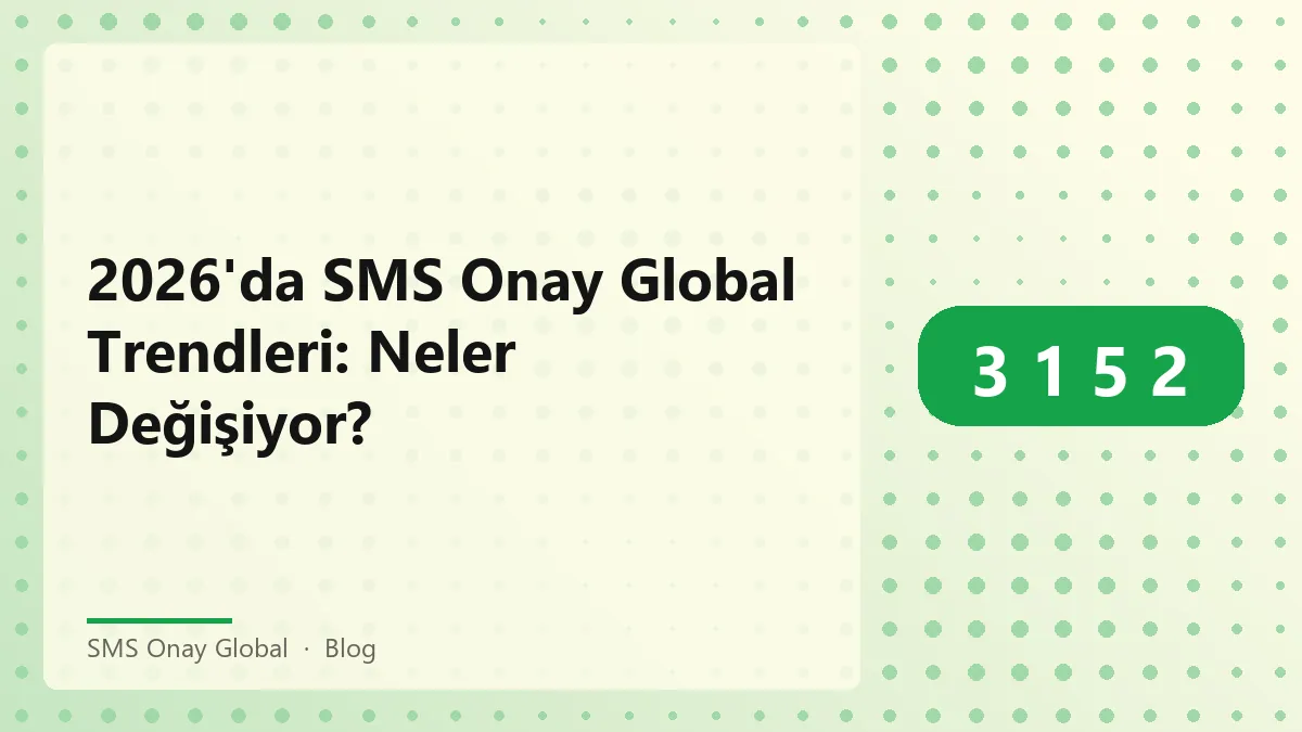 SMS Onay Global 2026 trendleri ve değişimleri hakkında bilgi grafiği.