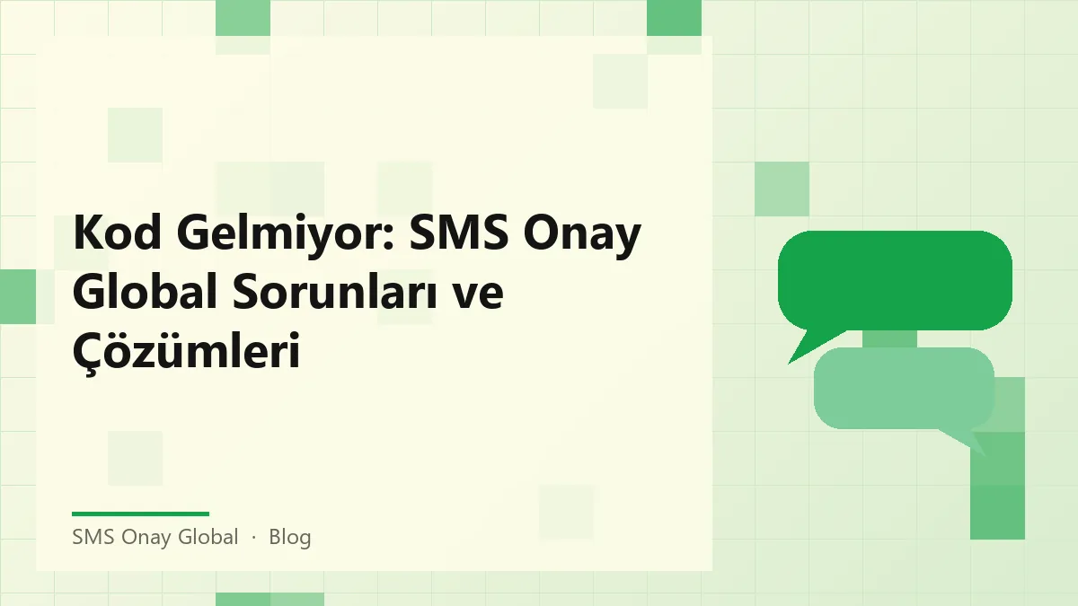 SMS Onay Global ile kod gelmiyor sorunları ve çözümleri