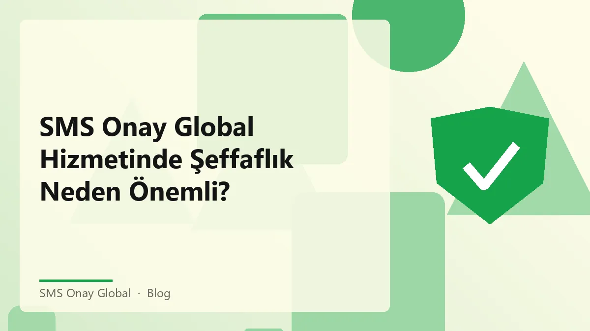 SMS Onay Global hizmetinde şeffaflık ve güven