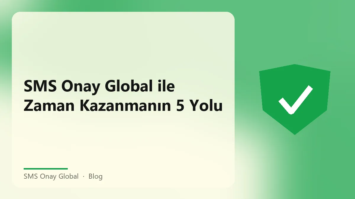 SMS Onay Global ile hızlı doğrulama yöntemleri