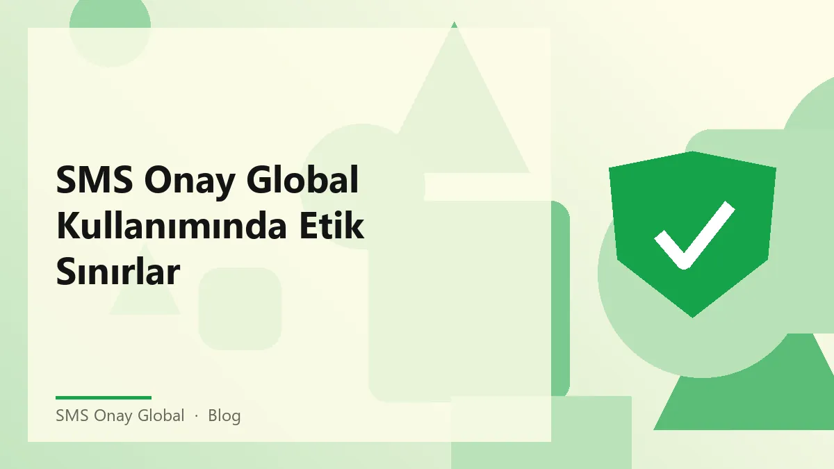 SMS Onay Global kullanımında etik ve sorumlu davranışlar